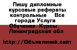 Пишу дипломные курсовые рефераты контрольные  - Все города Услуги » Обучение. Курсы   . Ленинградская обл.